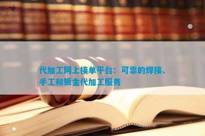 半岛综合体育代加工网上接单平台：可靠的焊接、手工和钣金代加工服务(图1)